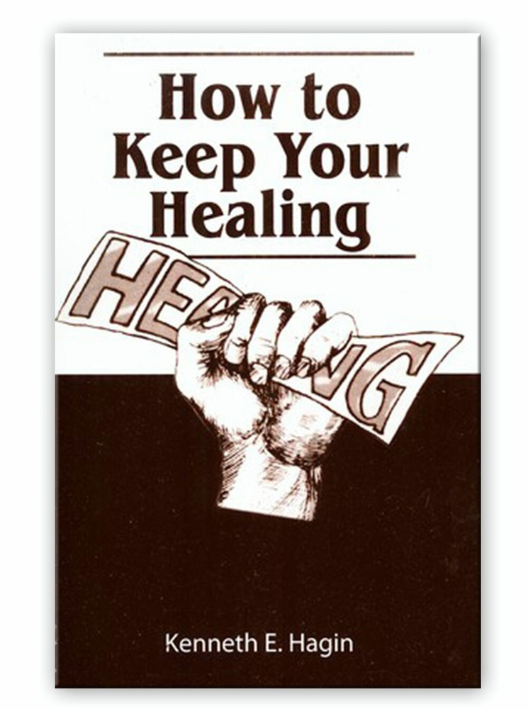How to Keep Your Healing – A Minibook by Kenneth E Hagin, Sr.