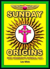 Sunday Origins: Sun Worship’s Special Day by Lew White: New