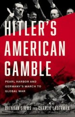 Hitler’s American Gamble: Pearl Harbor and Germany’s March to Global War by