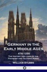 Germany in the Early Middle Ages: 476 – 1250 – The History and Lives of the F…