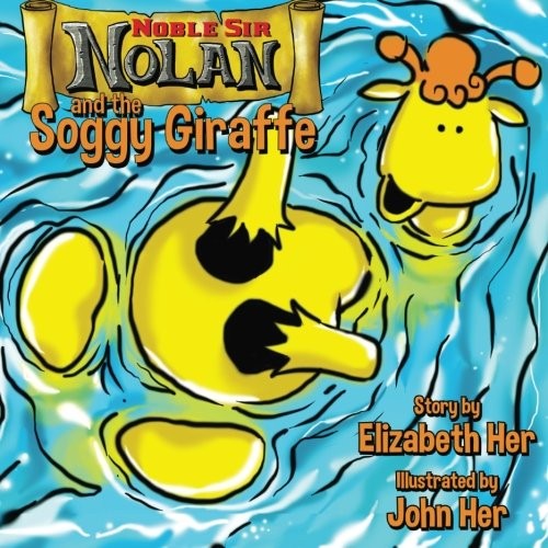 NOBLE SIR NOLAN AND THE SOGGY GIRAFFE By Elizabeth Her & John Her **BRAND NEW**