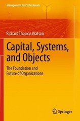 Capital, Systems, and Objects: The Foundation and Future of Organizations by Ric