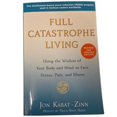 Full Catastrophe Living Jon Kabat Zinn 2013 Using Body and Mind to Face Stress