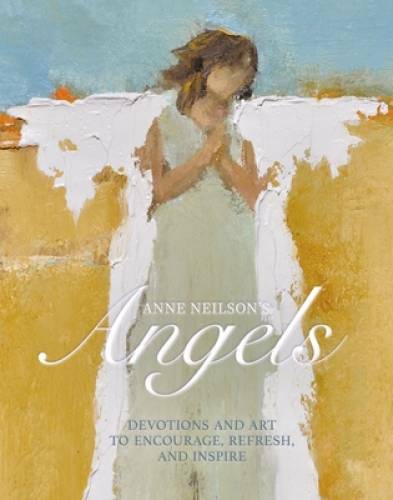 Anne Neilson’s Angels: Devotions and Art to Encourage, Refresh, – VERY GOOD