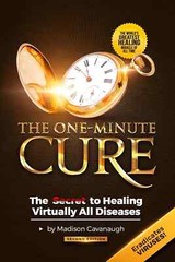 The One-Minute Cure: the Secret to Healing Virtually All Diseases – 2Nd Edition