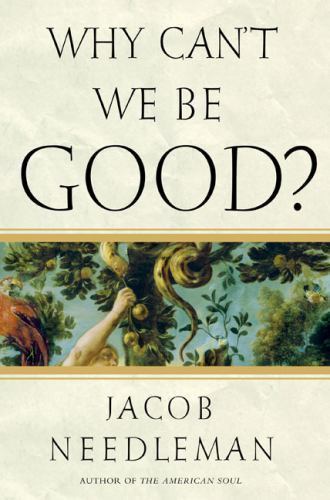 Why Can’t We Be Good? by Jacob Needleman