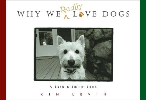 Why We Really Love Dogs : A Bark and Smile Book Hardcover Kim Lev