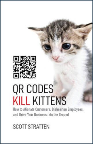 QR Codes Kill Kittens: How to Alienate Customers, Dishearten Employees, a – GOOD