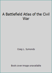 A Battlefield Atlas of the Civil War by Craig L. Symonds
