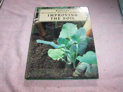 Rodales Successful Organic Gardening: Improving the Soil – Hardcover – GOOD