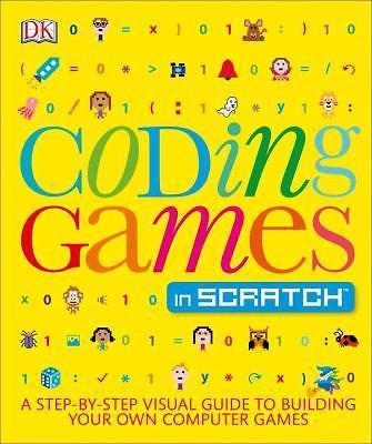 Coding Games in Scratch: A Step-by-Step Visual Guide to Building Your Own Compu