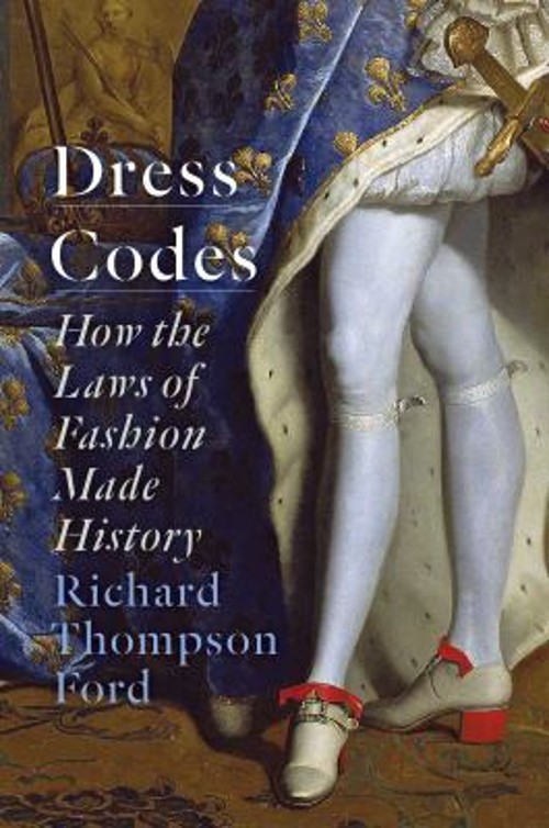 Dress Codes : How the Laws of Fashion Made History Richard Thomps