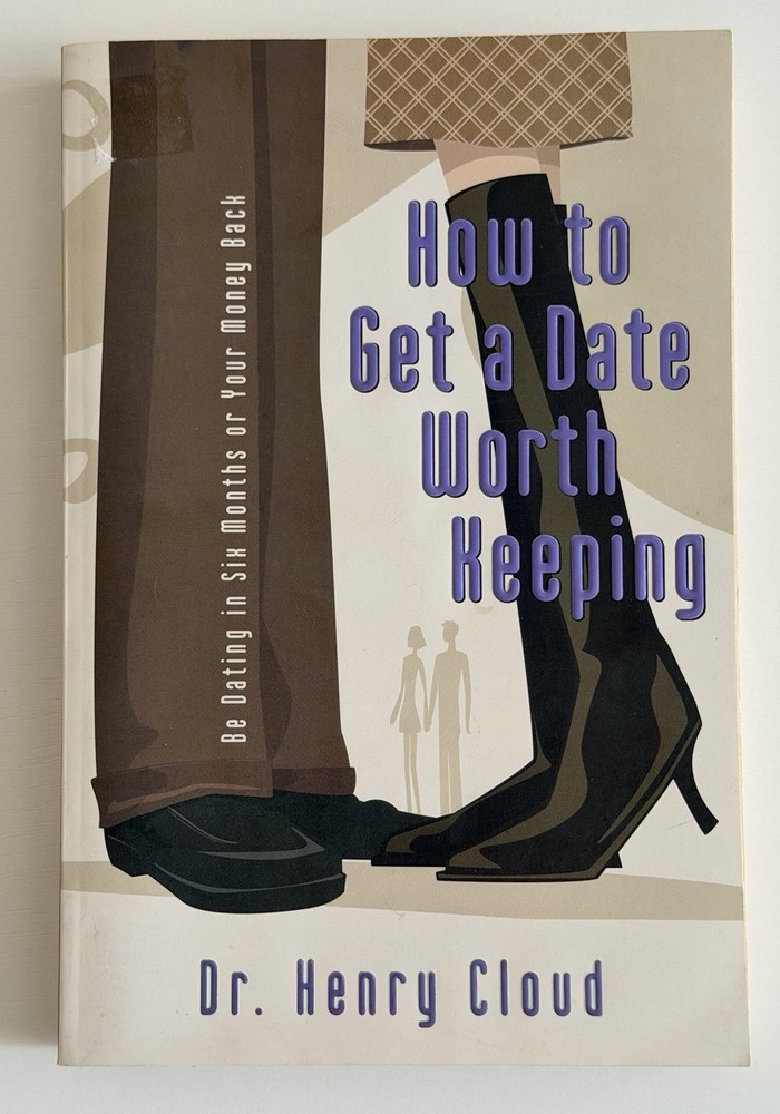 How to Get a Date Worth Keeping : Be Dating in Six Months or Your Money Back by