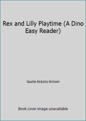 Rex and Lilly Playtime (A Dino Easy Reader) by laurie-krasny-brown