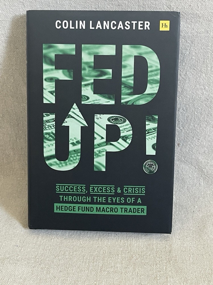 Fed Up! Success, Excess & Crisis Colin Lancaster, Hardcover, Harriman House