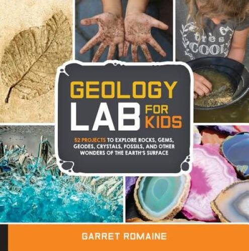 Geology Lab for Kids: 52 Projects to Explore Rocks, Gems, Geodes, Crystal – GOOD