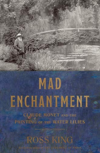 Mad Enchantment: Claude Monet and the Painting of the Water Lilies by King, Ros
