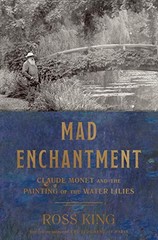 Mad Enchantment: Claude Monet and the Painting of the Water Lilies by King, Ros