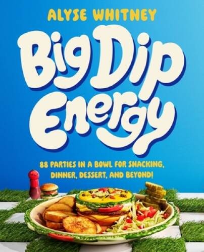 Big Dip Energy: 88 Parties in a Bowl for Snacking, Dinner, Dessert, – VERY GOOD
