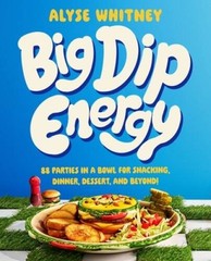 Big Dip Energy: 88 Parties in a Bowl for Snacking, Dinner, Dessert, – VERY GOOD