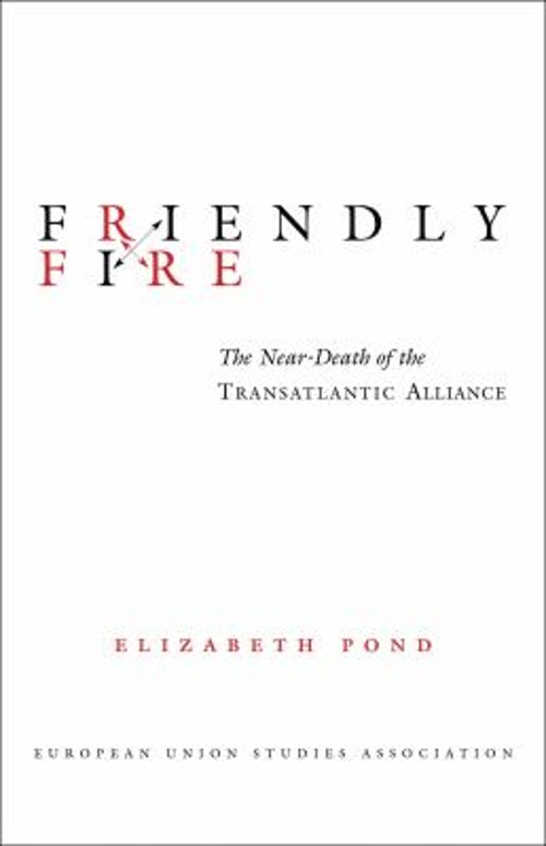 Friendly Fire : The Near-Death of the Transatlantic Alliance Eliz