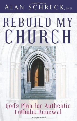 Rebuild My Church: God’s Plan for Authentic Catholic Renewal