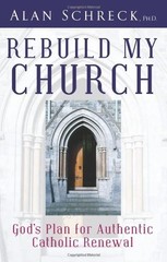 Rebuild My Church: God’s Plan for Authentic Catholic Renewal