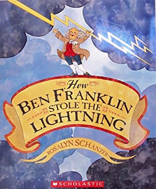How Ben Franklin Stole The Lightning Rosalyn Schanzer