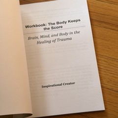 Workbook: The Body Keeps the Score: Brain, Mind, and Body in t…