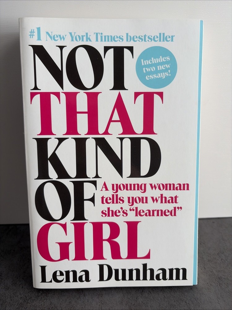 Not That Kind of Girl :A Young Woman Tells You What She’s Learned by Lena Dunham