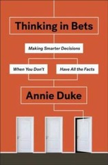 Thinking in Bets: Making Smarter Decisions When You Don’t Have All th – GOOD