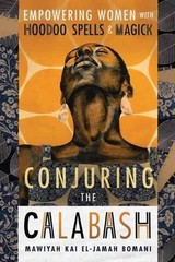 Conjuring the Calabash: Empowering Women with Hoodoo Spells & Magick by Mawiyah