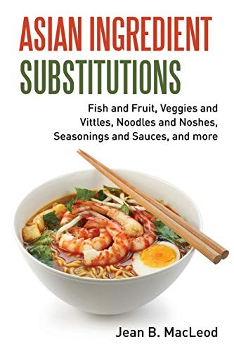 ASIAN INGREDIENT SUBSTITUTIONS: FISH AND FRUIT, VEGGIES By Jean B. Macleod *NEW*