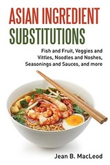 ASIAN INGREDIENT SUBSTITUTIONS: FISH AND FRUIT, VEGGIES By Jean B. Macleod *NEW*