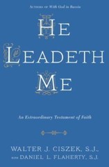 He Leadeth Me: An Extraordinary Testament of Faith, Ciszek S.J., Walter J.,Flahe