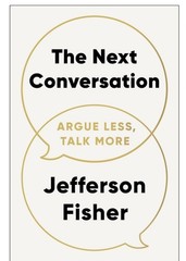 The Next Conversation: Argue Less, Talk More by Jefferson Fisher