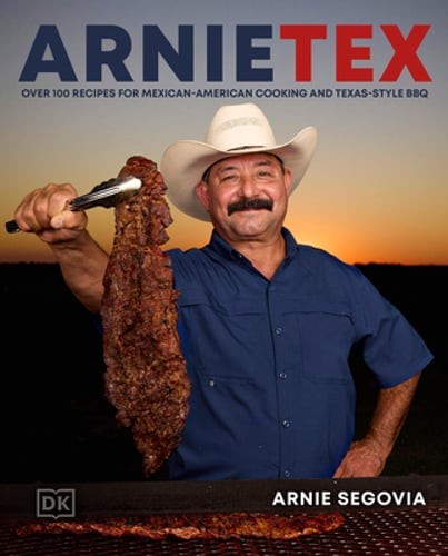 Arnietex: Over 100 Recipes for Mexican-American Cooking and Texas-Style BBQ: New