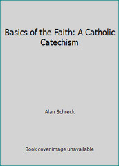 Basics of the Faith: A Catholic Catechism by Alan Schreck