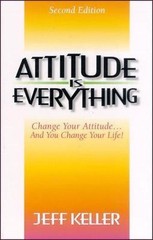 Attitude Is Everything: Change Your Attitude…and You Change Your Life!