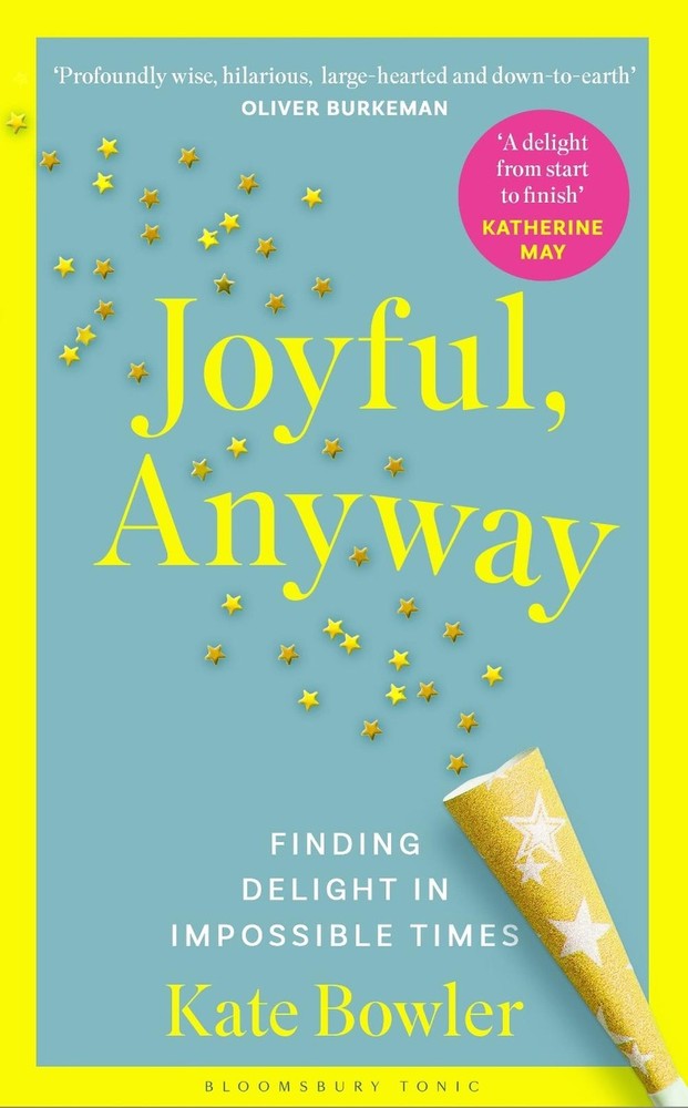 Joyful, Anyway: Finding Delight in Impossible Times by Kate Bowler Hardcover Boo