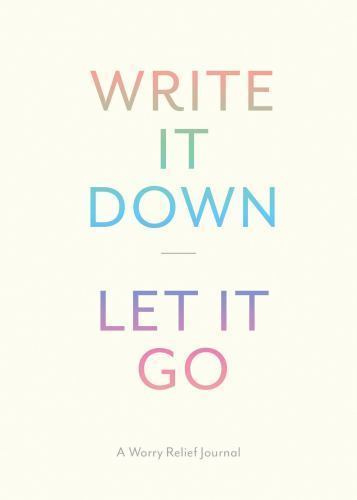 Write It Down, Let It Go: A Worry Relief Journal [Diary] Kramer, Lindsay