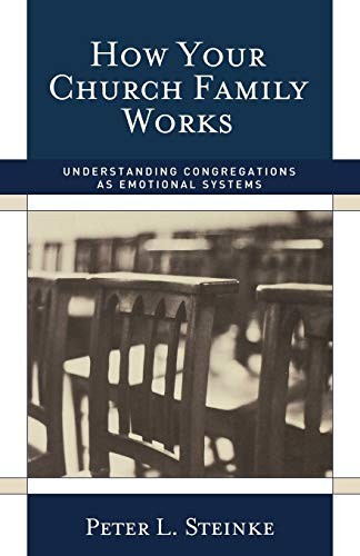 HOW YOUR CHURCH FAMILY WORKS: UNDERSTANDING CONGREGATIONS By Peter L. Steinke
