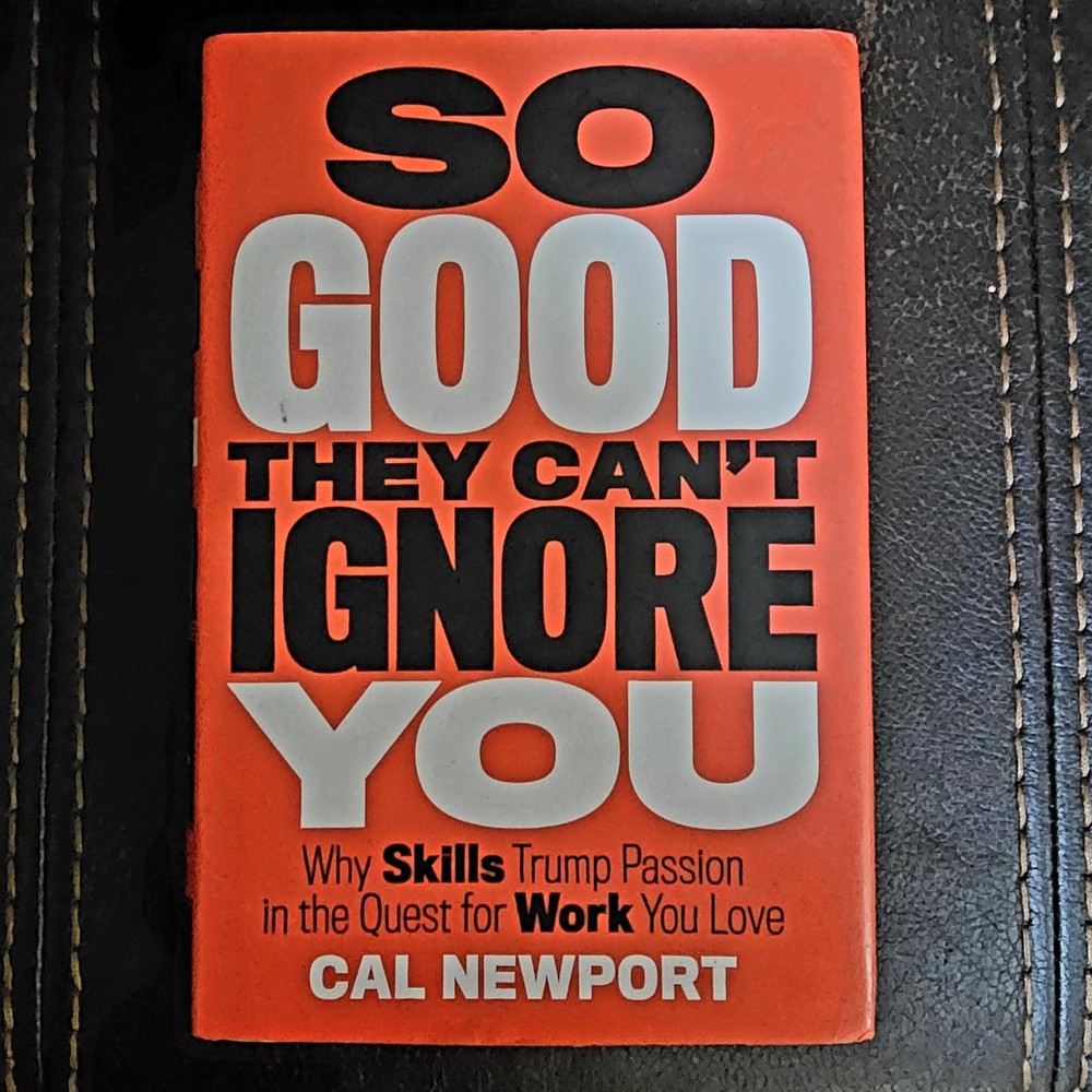 So Good They Can’t Ignore You: Why Skills Trump Passion…Book by Cal Newport
