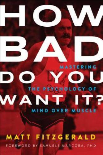 How Bad Do You Want It?: Mastering the Psychology of Mind over Muscle – GOOD