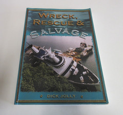 Wreck, Rescue and Salvage – Captain Dick Jolly – Shipwrecks – 154 Pages – 2007