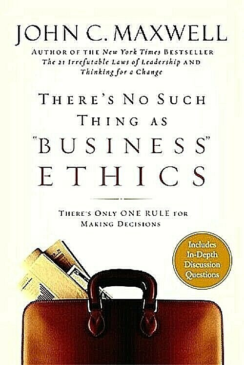 THERE’S NO SUCH THING AS BUSINESS ETHICS by John C. Maxwell BRAND NEW Hardcover