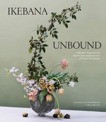 Ikebana Unbound: A Modern Approach to the Ancient Japanese Art of Flower Arr…