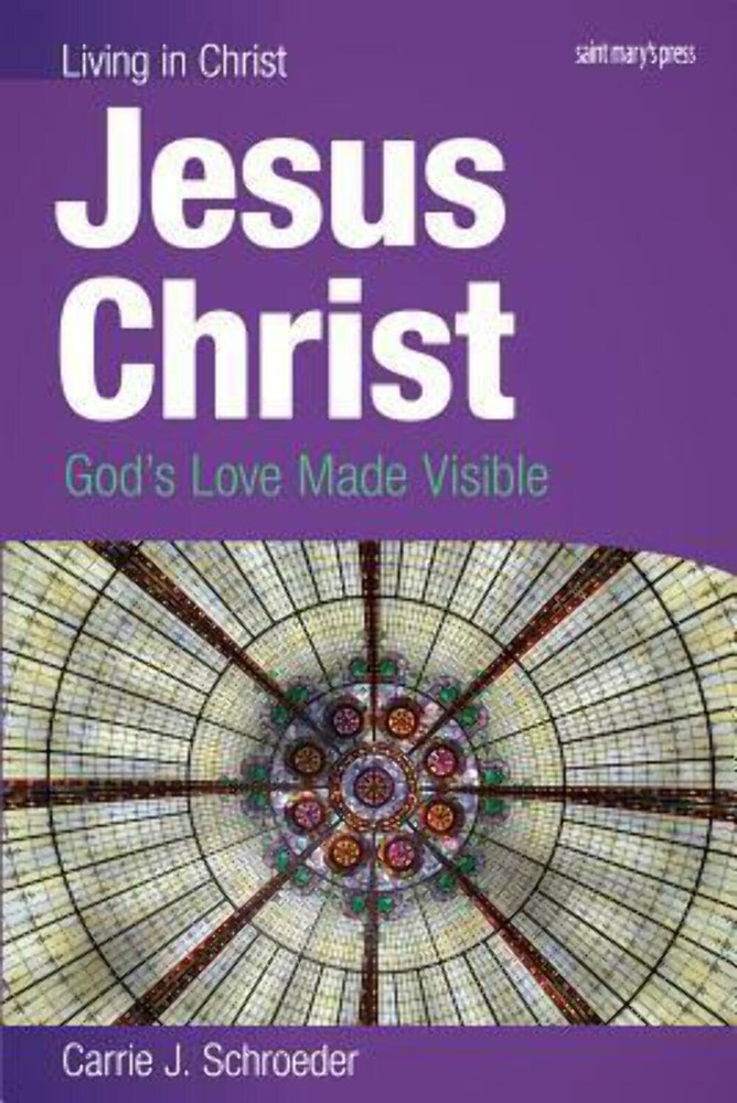 Jesus Christ: God’s Love Made Visible Carrie J. Schroeder(2011)