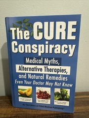The Cure Conspiracy Medical Myths, Alternative Therapies and Natural Remedies