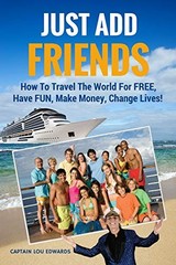 Just Add Friends: How To Travel The World For FREE, Have FUN, Make Money, Ch…